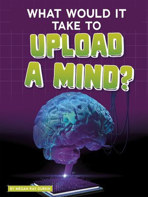 cover image of What Would It Take to Upload a Mind?